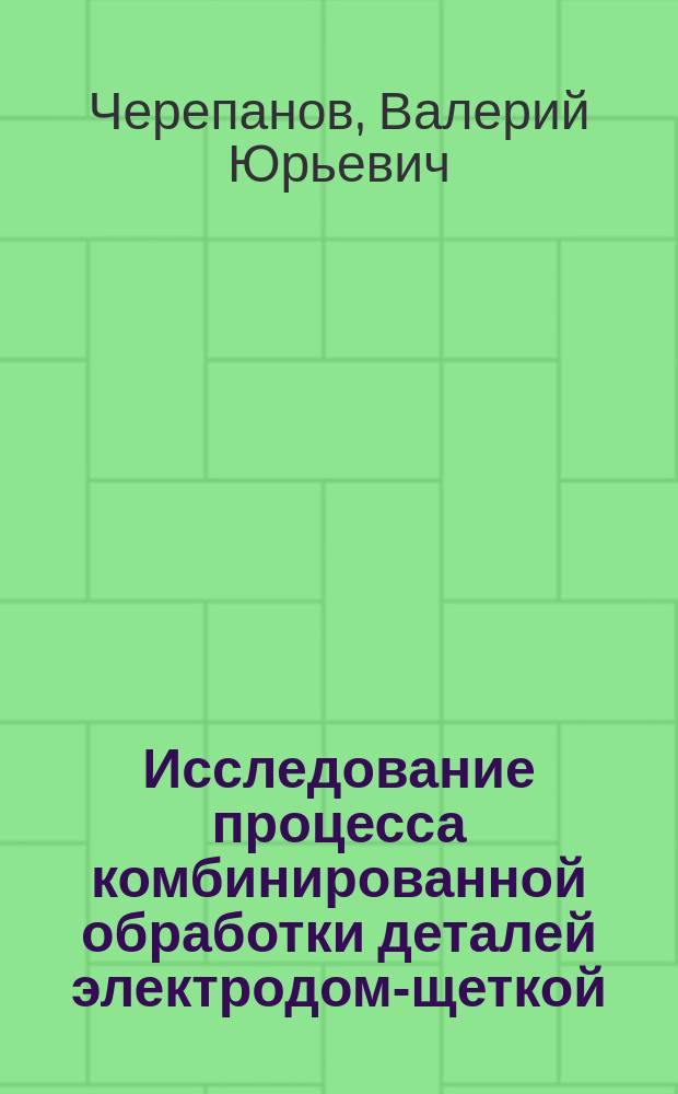 Исследование процесса комбинированной обработки деталей электродом-щеткой : Автореф. дис. на соиск. учен. степ. к. т. н