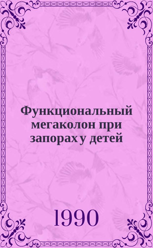 Функциональный мегаколон при запорах у детей : (Диагностика, лечение) : Автореф. дис. на соиск. учен. степ. канд. мед. наук : (14.00.35)