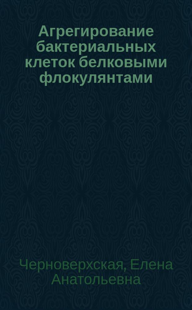 Агрегирование бактериальных клеток белковыми флокулянтами : (На прим. метанутилизирующих микроорганизмов) : Автореф. дис. на соиск. учен. степ. канд. хим. наук : (03.00.23)