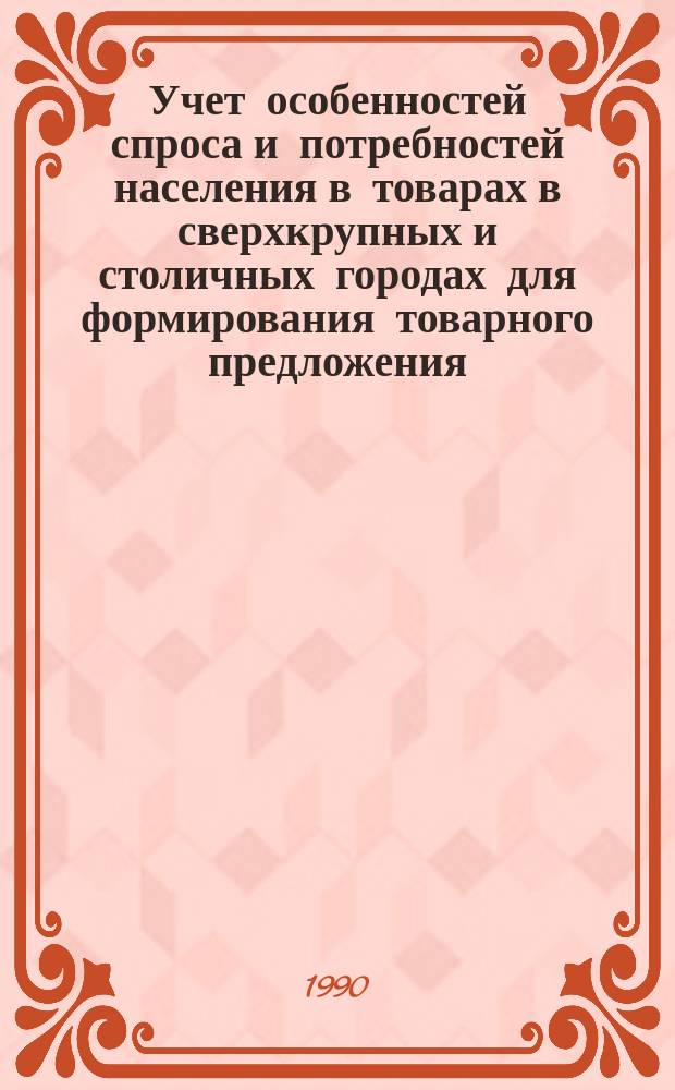 Учет особенностей спроса и потребностей населения в товарах в сверхкрупных и столичных городах для формирования товарного предложения : (На прим. Ленинграда) : Автореф. дис. на соиск. учен. степ. к. э. н