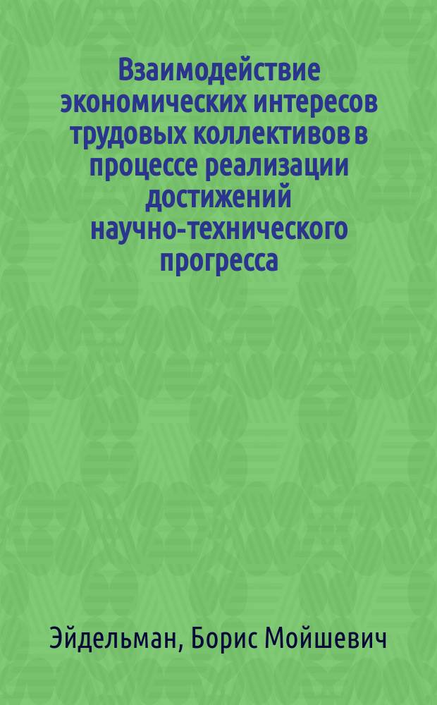 Взаимодействие экономических интересов трудовых коллективов в процессе реализации достижений научно-технического прогресса : Автореф. дис. на соиск. учен. степ. канд. экон. наук : (08.00.01)