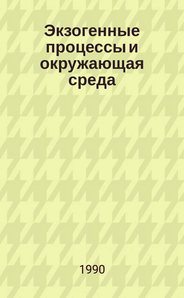 Экзогенные процессы и окружающая среда : Докл. всесоюз. совещ. "Экзоген. процессы и окружающая среда" XIX Пленума Геоморфол. комис. АН СССР, Казань, 6-10 сент. 1988 г
