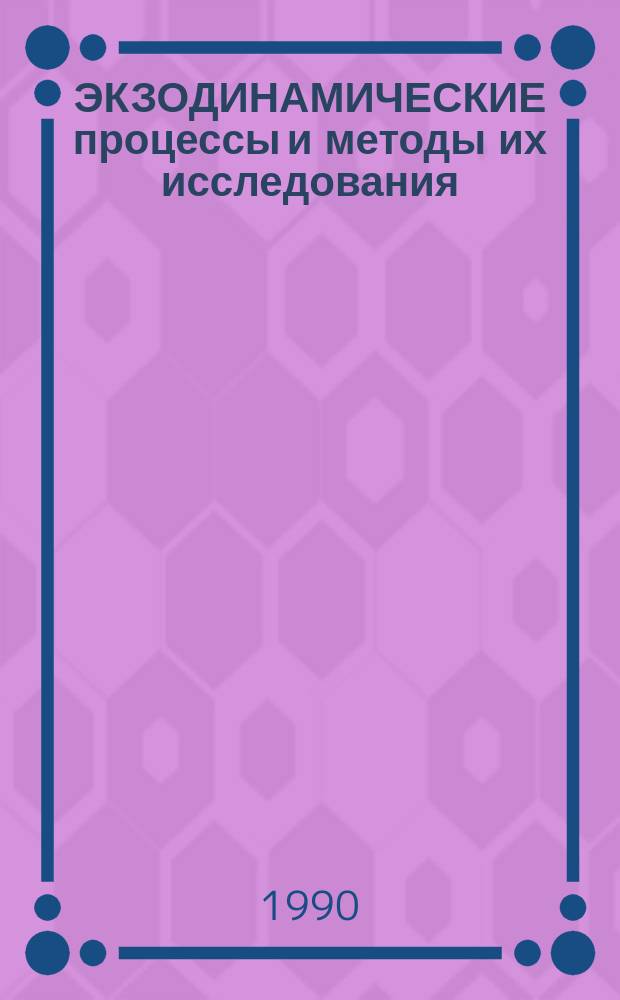 ЭКЗОДИНАМИЧЕСКИЕ процессы и методы их исследования : Сб. ст