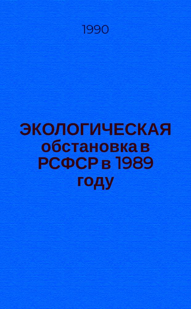 ЭКОЛОГИЧЕСКАЯ обстановка в РСФСР в 1989 году : Докл