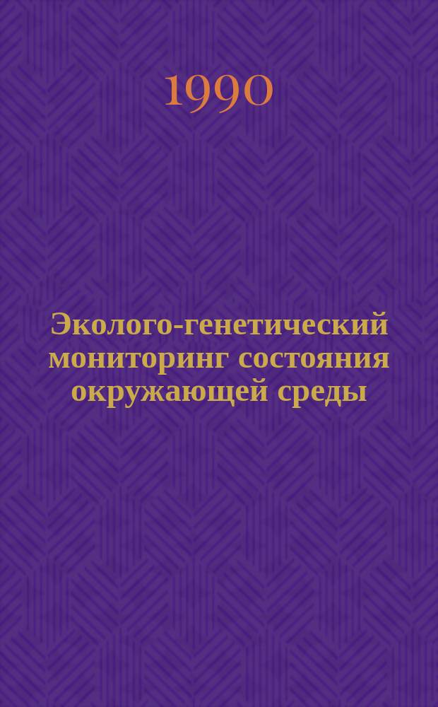 Эколого-генетический мониторинг состояния окружающей среды : Материалы секции всесоюз. конф., 5-8 сент. 1990 г., Караганда)