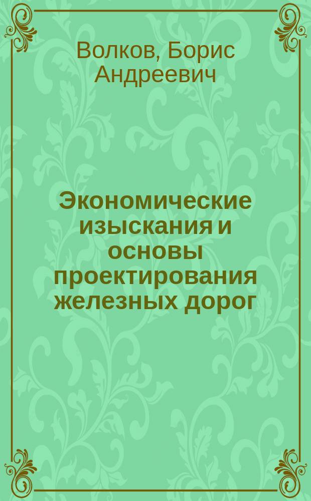 Экономические изыскания и основы проектирования железных дорог : Учеб. для вузов ж.-д. трансп