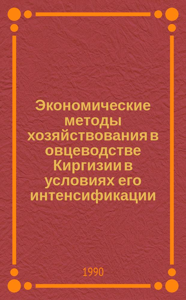 Экономические методы хозяйствования в овцеводстве Киргизии в условиях его интенсификации : Сб. науч. тр