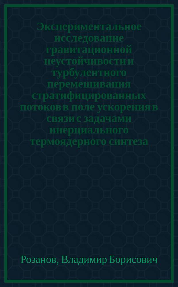 Экспериментальное исследование гравитационной неустойчивости и турбулентного перемешивания стратифицированных потоков в поле ускорения в связи с задачами инерциального термоядерного синтеза