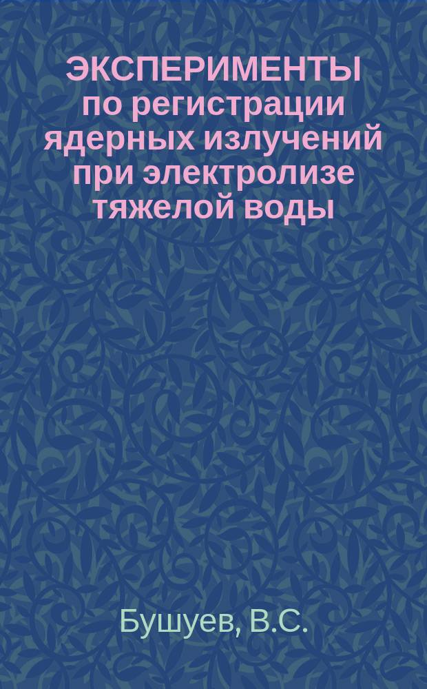 ЭКСПЕРИМЕНТЫ по регистрации ядерных излучений при электролизе тяжелой воды