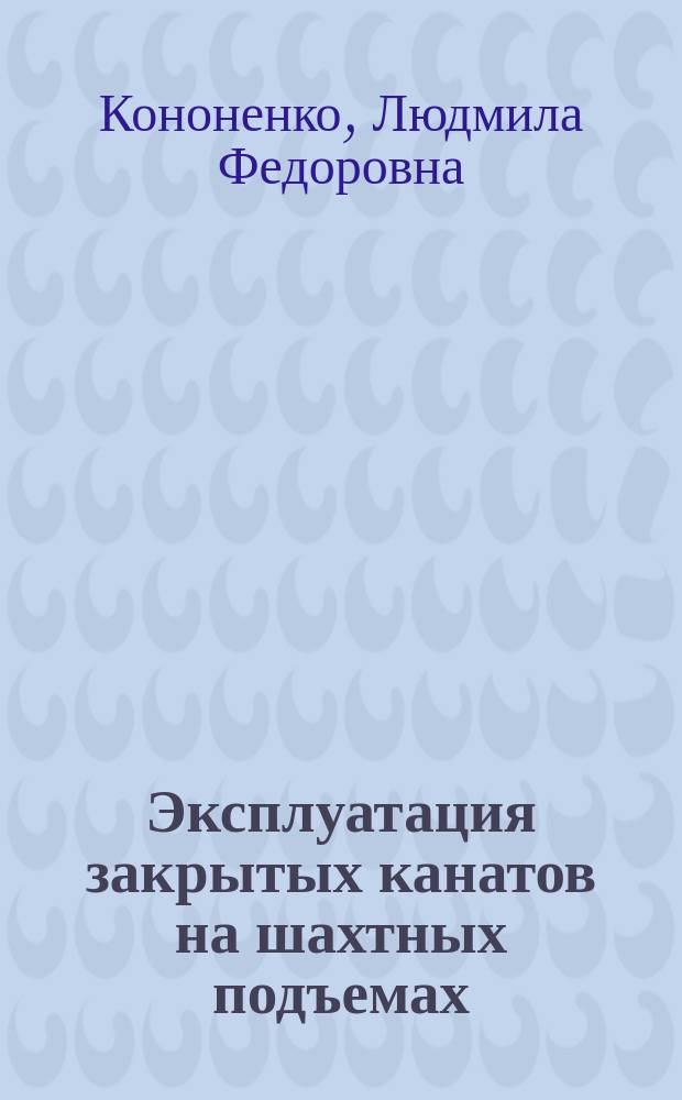 Эксплуатация закрытых канатов на шахтных подъемах