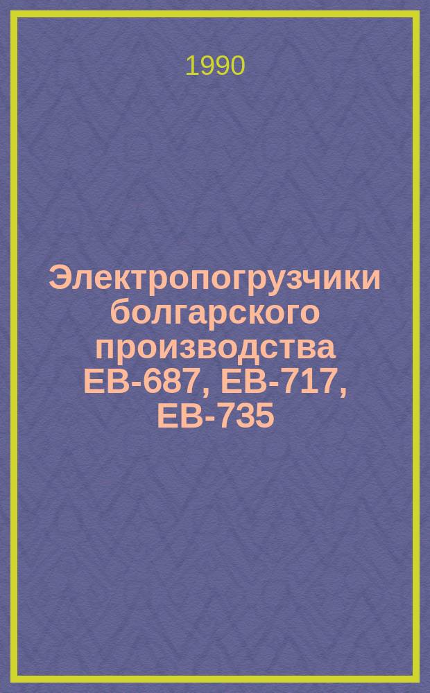 Электропогрузчики болгарского производства ЕВ-687, ЕВ-717, ЕВ-735 : Руководство по техн. обслуж