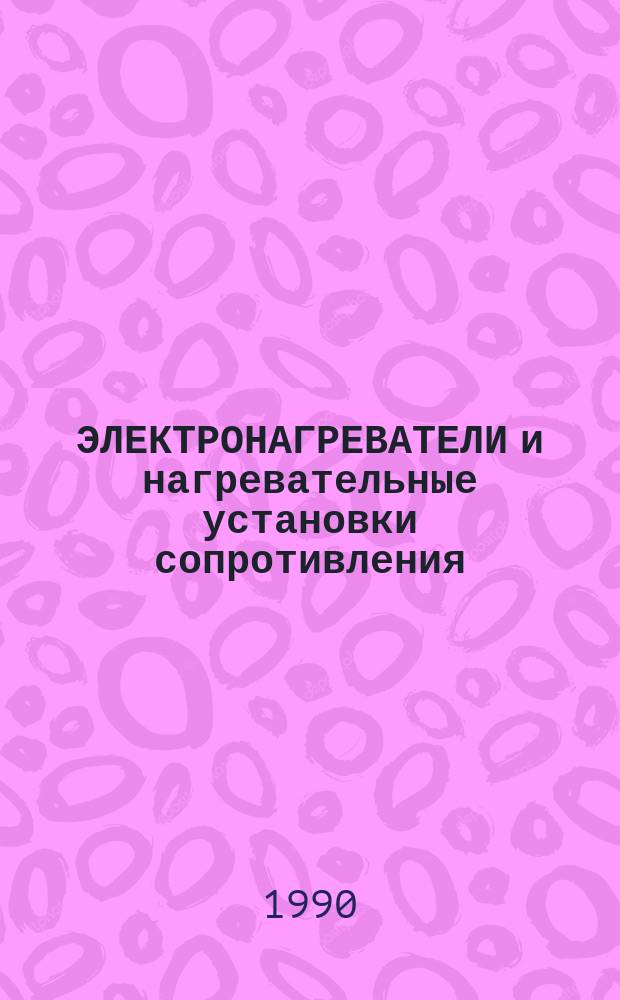 ЭЛЕКТРОНАГРЕВАТЕЛИ и нагревательные установки сопротивления : НК. 12.3.01-90 : Номенклатур. кат. : Взамен НК 12.3.01-86