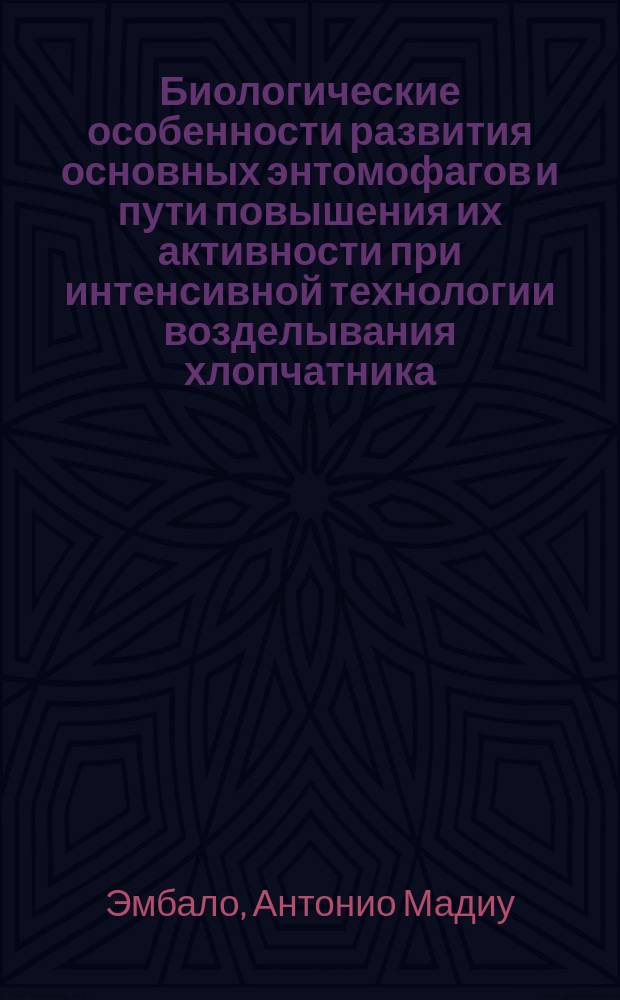 Биологические особенности развития основных энтомофагов и пути повышения их активности при интенсивной технологии возделывания хлопчатника : Автореф. дис. на соиск. учен. степ. канд. с.-х. наук : (06.01.01)
