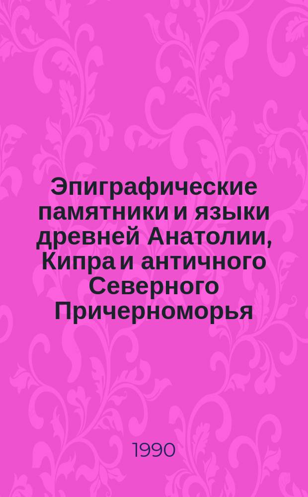 Эпиграфические памятники и языки древней Анатолии, Кипра и античного Северного Причерноморья : Сб. ст.