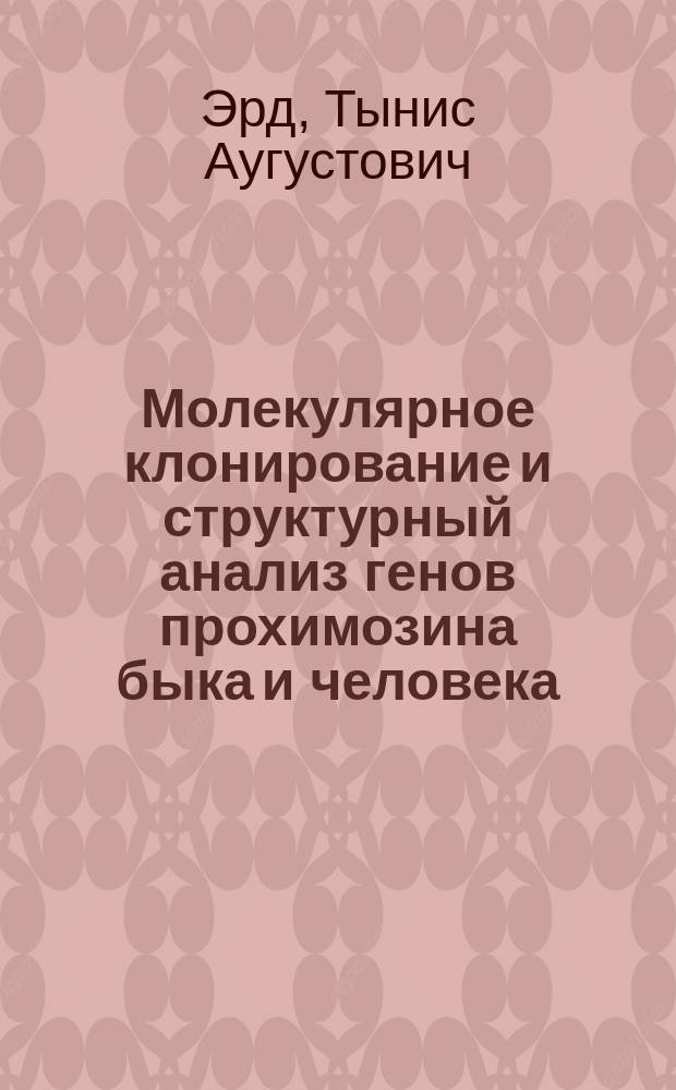Молекулярное клонирование и структурный анализ генов прохимозина быка и человека : Автореф. дис. на соиск. учен. степ. канд. биол. наук : (03.00.03)