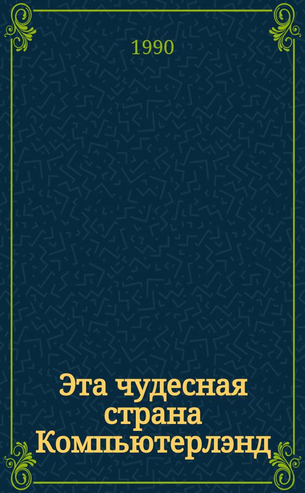 Эта чудесная страна Компьютерлэнд : Кн. для чтения на англ. яз. для учащихсяя 10-11-х кл. сред. шк