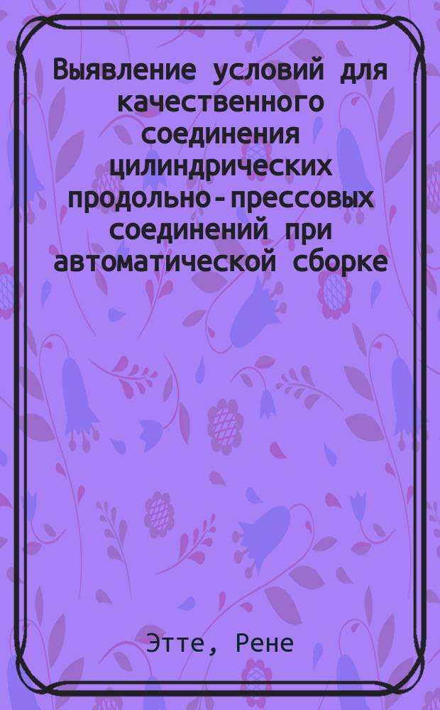 Выявление условий для качественного соединения цилиндрических продольно-прессовых соединений при автоматической сборке : Автореф. дис. на соиск. учен. степ. канд. техн. наук : (05.02.08)