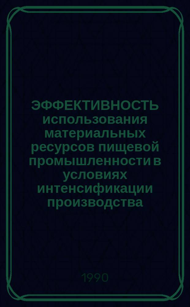 ЭФФЕКТИВНОСТЬ использования материальных ресурсов пищевой промышленности в условиях интенсификации производства : Метод. рекомендации