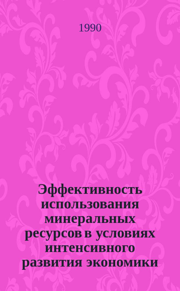 Эффективность использования минеральных ресурсов в условиях интенсивного развития экономики : Сб. науч. тр