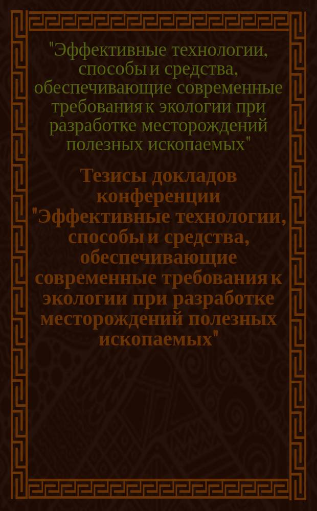 Тезисы докладов конференции "Эффективные технологии, способы и средства, обеспечивающие современные требования к экологии при разработке месторождений полезных ископаемых" (авг. 1990 г.)