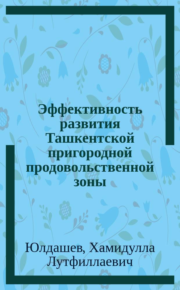 Эффективность развития Ташкентской пригородной продовольственной зоны : Автореф. дис. на соиск. учен. степ. канд. экон. наук : (08.00.05)
