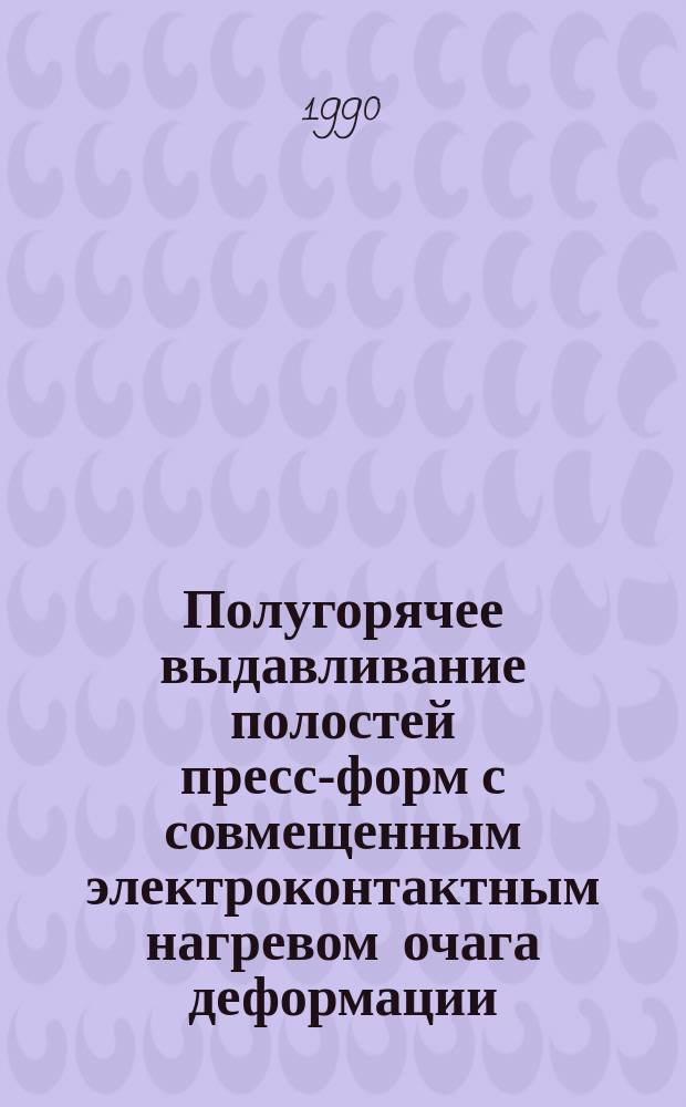 Полугорячее выдавливание полостей пресс-форм с совмещенным электроконтактным нагревом очага деформации : Автореф. дис. на соиск. учен. степ. канд. техн. наук : (05.03.05)