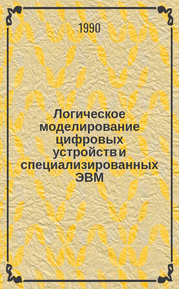 Логическое моделирование цифровых устройств и специализированных ЭВМ : Учеб. пособие