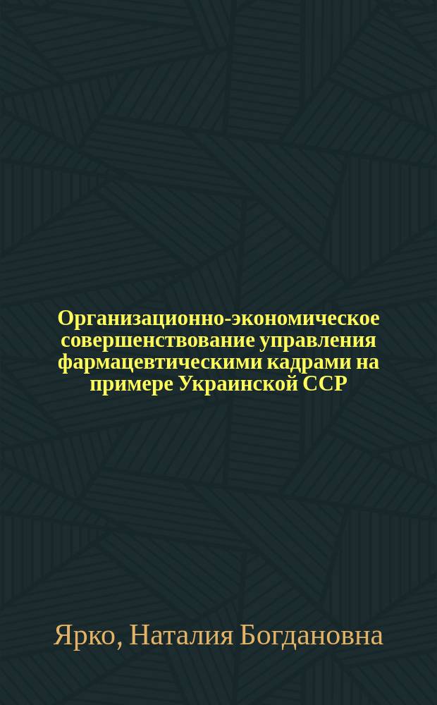 Организационно-экономическое совершенствование управления фармацевтическими кадрами на примере Украинской ССР : Автореф. дис. на соиск. учен. степ. к. фарм. н