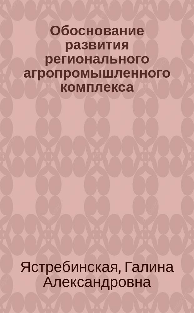 Обоснование развития регионального агропромышленного комплекса : Автореф. дис. на соиск. учен. степ. канд. экон. наук : (08.00.05)