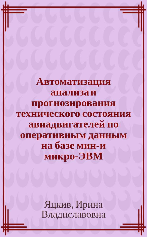 Автоматизация анализа и прогнозирования технического состояния авиадвигателей по оперативным данным на базе мини- и микро-ЭВМ : Автореф. дис. на соиск. учен. степ. канд. техн. наук : (05.22.14; 05.13.01)