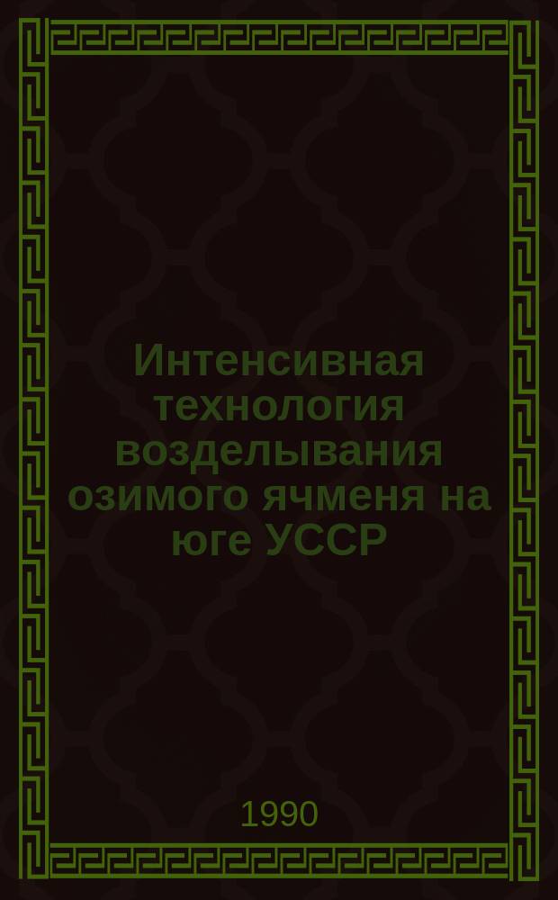 Интенсивная технология возделывания озимого ячменя на юге УССР : Лекция
