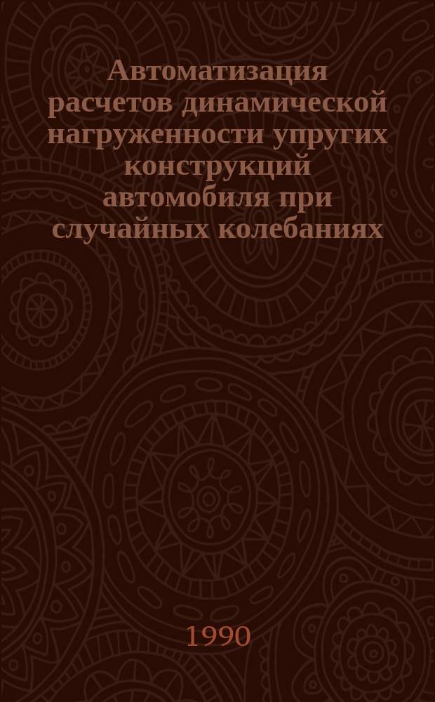 Автоматизация расчетов динамической нагруженности упругих конструкций автомобиля при случайных колебаниях : Автореф. дис. на соиск. учен. степ. канд. техн. наук : (01.02.06)