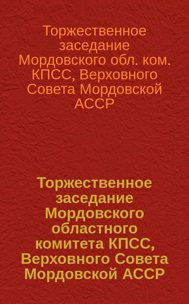 Торжественное заседание Мордовского областного комитета КПСС, Верховного Совета Мордовской АССР, посвященное 60-летию образования автономии Мордовии, 10 янв. 1990 г. : Стенограмма