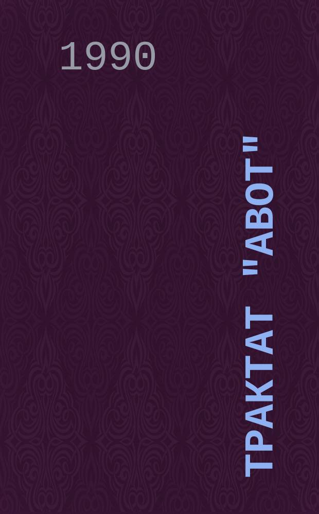 ТРАКТАТ "Авот" : Трактат Мишны : Свод морал.-этич. предписаний