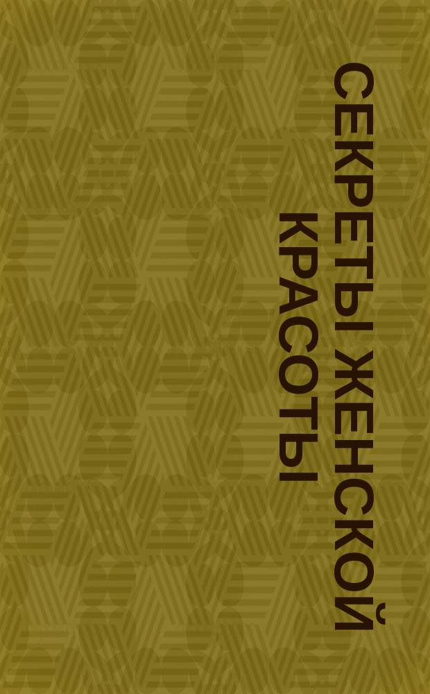 Секреты женской красоты : Советы косметологов