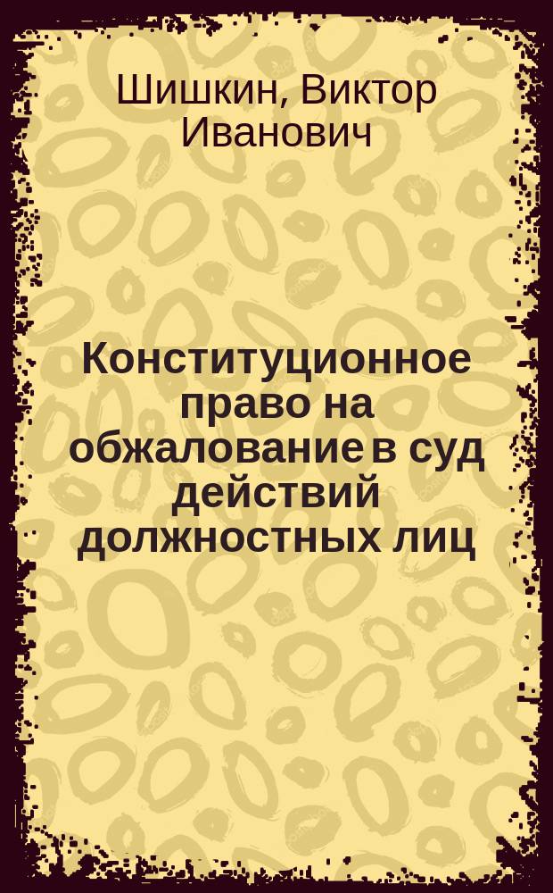 Конституционное право на обжалование в суд действий должностных лиц