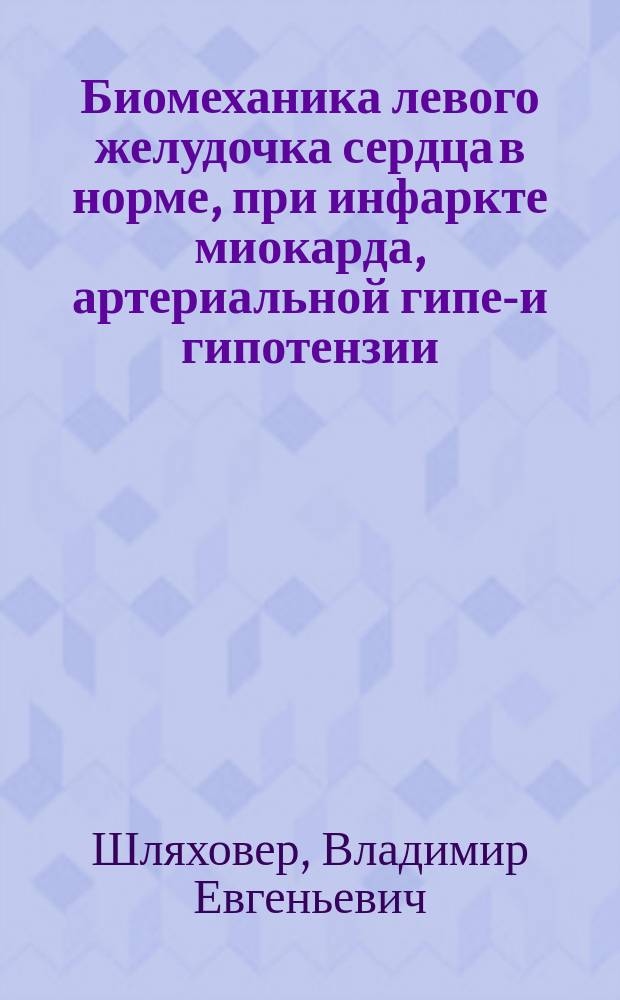 Биомеханика левого желудочка сердца в норме, при инфаркте миокарда, артериальной гипер- и гипотензии : Автореф. дис. на соиск. учен. степ. д-ра мед. наук : (01.02.08)