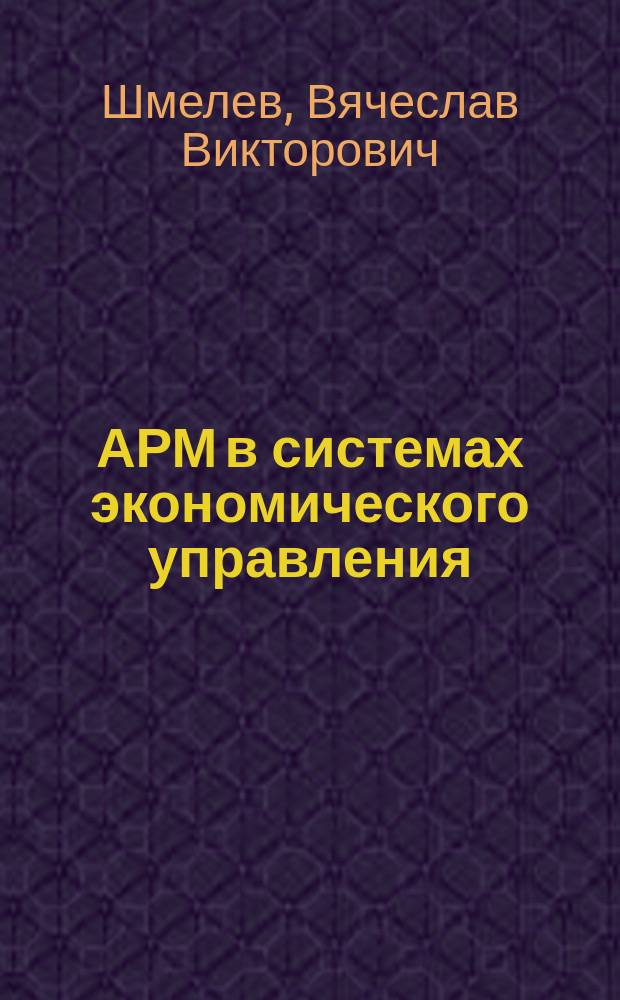 АРМ в системах экономического управления : Учеб. пособие для студентов и аспирантов