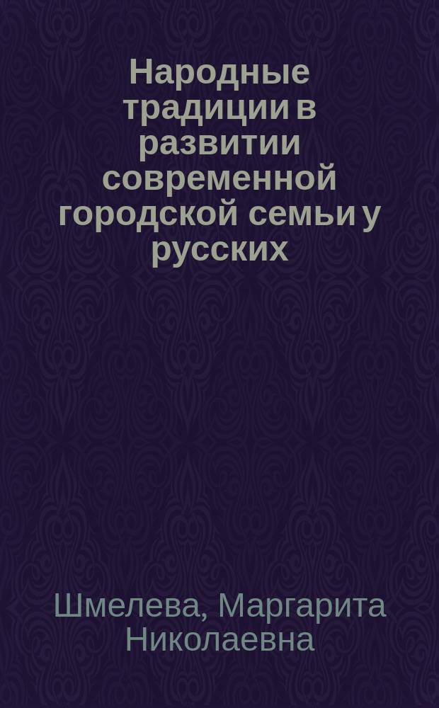 Народные традиции в развитии современной городской семьи у русских : Автореф. дис. на соиск. учен. степ. д-ра ист. наук в форме науч. докл : (07.00.07)