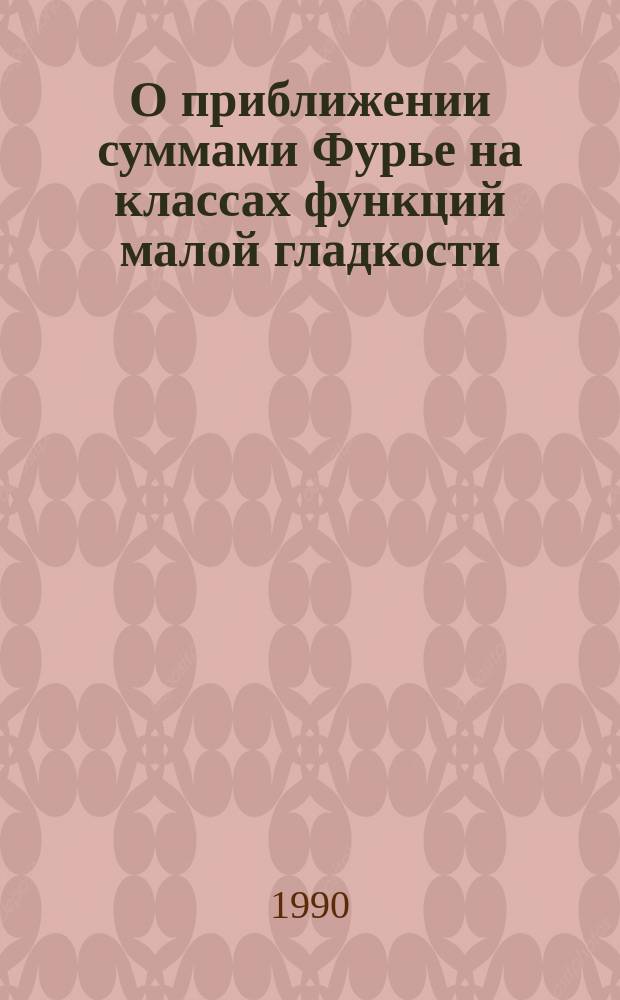 О приближении суммами Фурье на классах функций малой гладкости : Автореф. дис. на соиск. учен. степ. канд. физ.-мат. наук : (01.01.01)