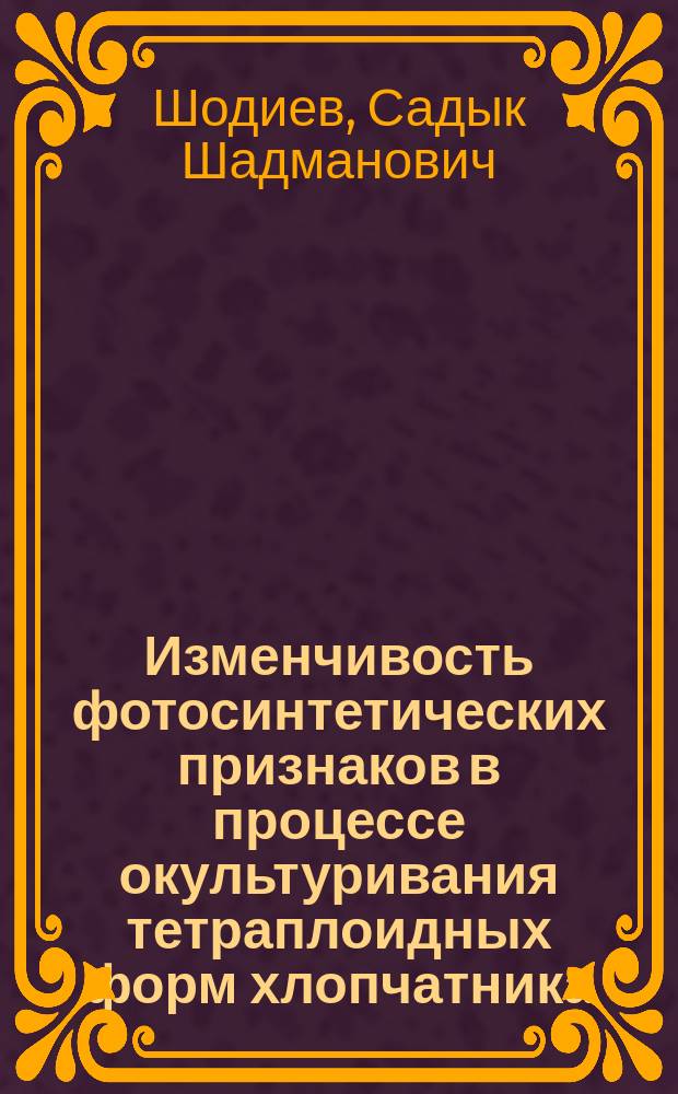 Изменчивость фотосинтетических признаков в процессе окультуривания тетраплоидных форм хлопчатника : Автореф. дис. на соиск. учен. степ. канд. биол. наук : (03.00.15)