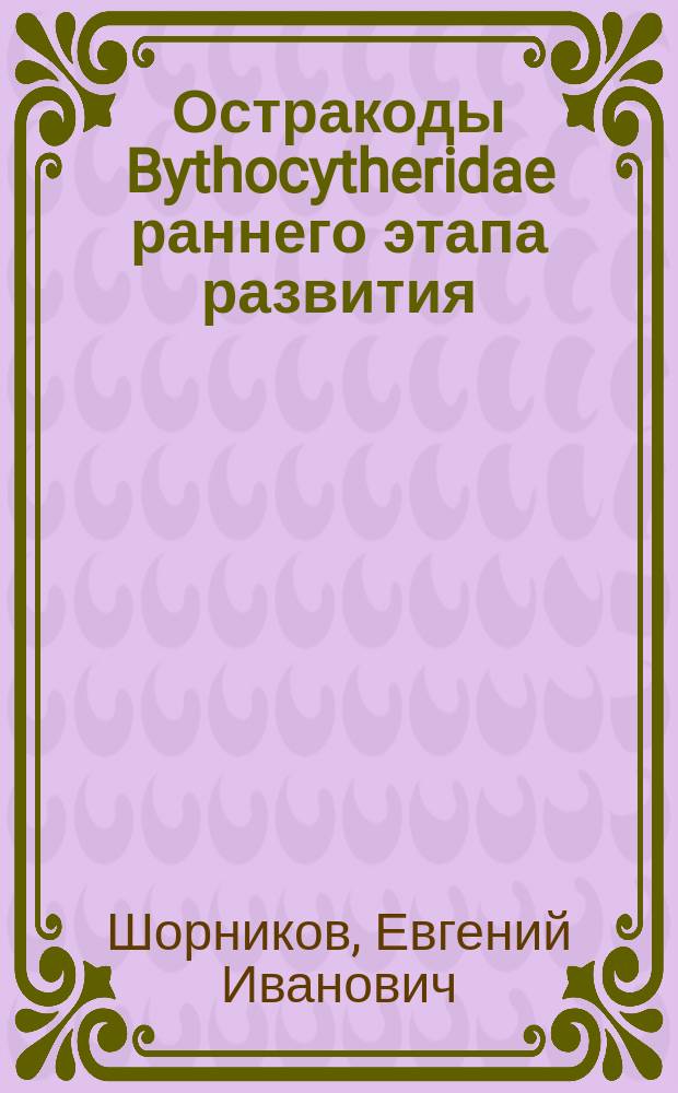 Остракоды Bythocytheridae раннего этапа развития : Сравн. морфология, палеоэкология, пути эволюции