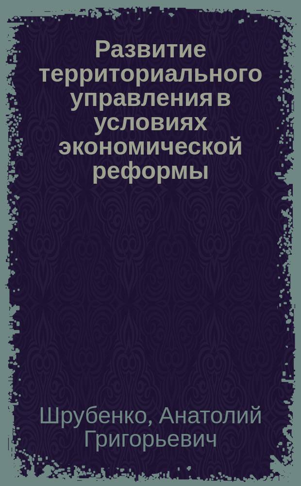 Развитие территориального управления в условиях экономической реформы : Метод. материалы для изуч. пробл