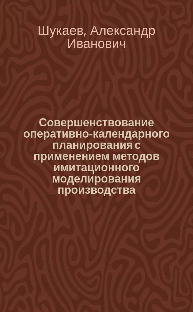 Совершенствование оперативно-календарного планирования с применением методов имитационного моделирования производства : На прим. машиностроения : Автореф. дис. на соиск. учен. степ. к. т. н