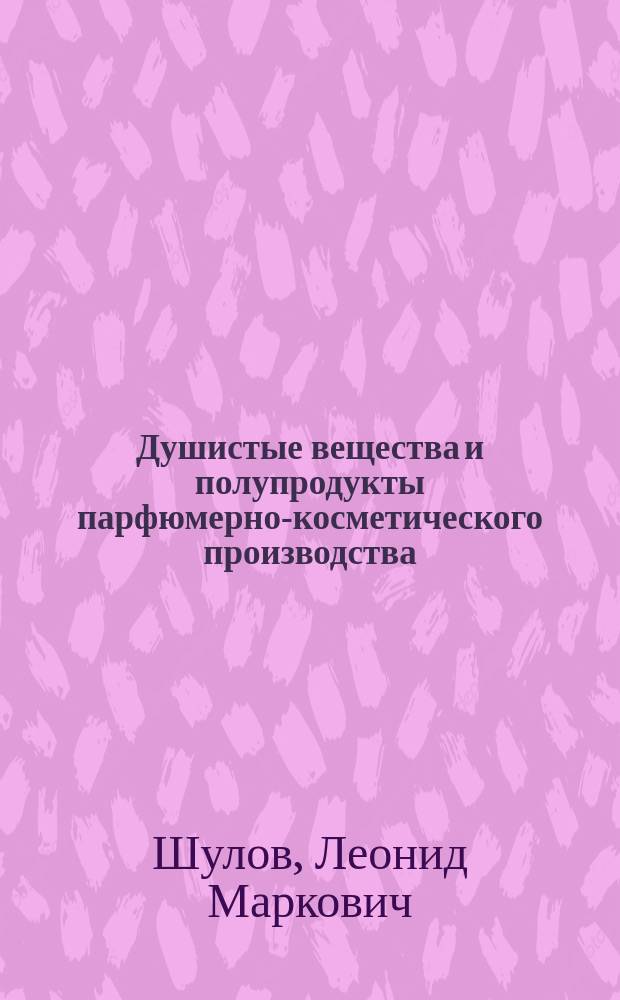 Душистые вещества и полупродукты парфюмерно-косметического производства : Справочник