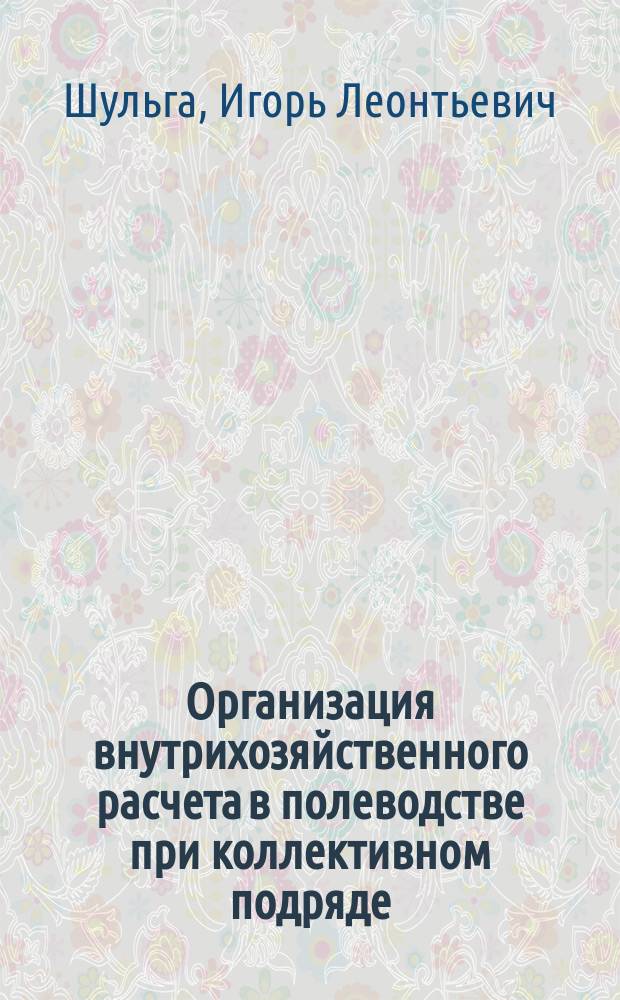 Организация внутрихозяйственного расчета в полеводстве при коллективном подряде : Автореф. дис. на соиск. учен. степ. канд. экон. наук : (08.00.05)
