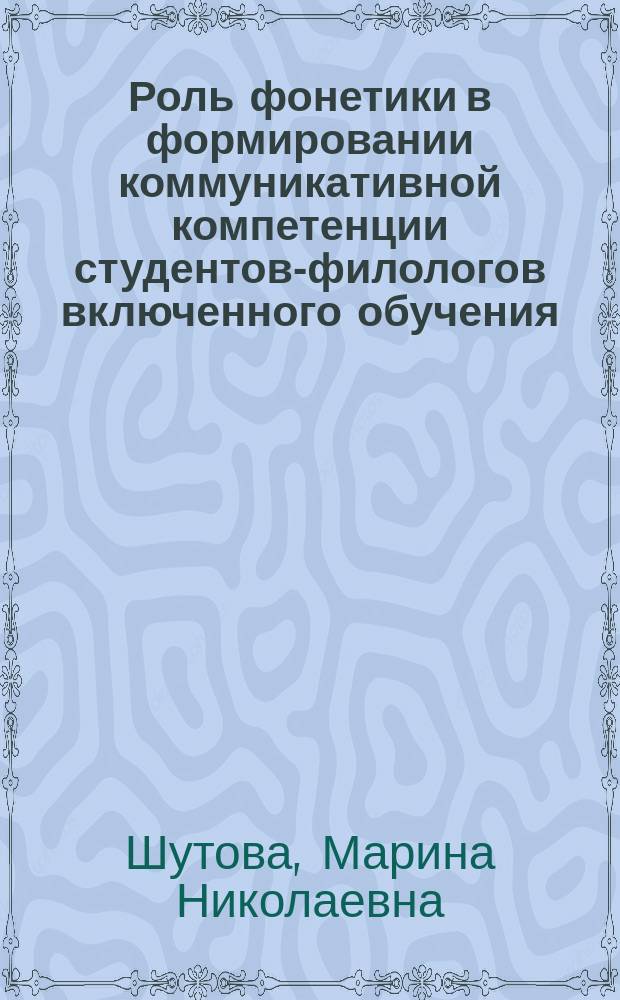 Роль фонетики в формировании коммуникативной компетенции студентов-филологов включенного обучения : Автореф. дис. на соиск. учен. степ. канд. пед. наук : (13.00.02)