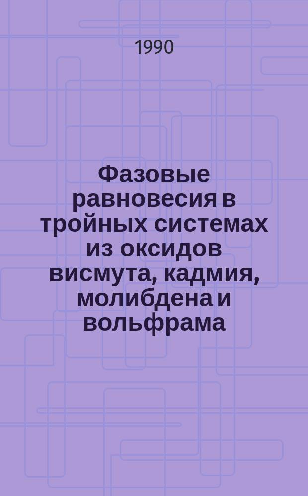 Фазовые равновесия в тройных системах из оксидов висмута, кадмия, молибдена и вольфрама : Автореф. дис. на соиск. учен. степ. канд. хим. наук : (02.00.01)