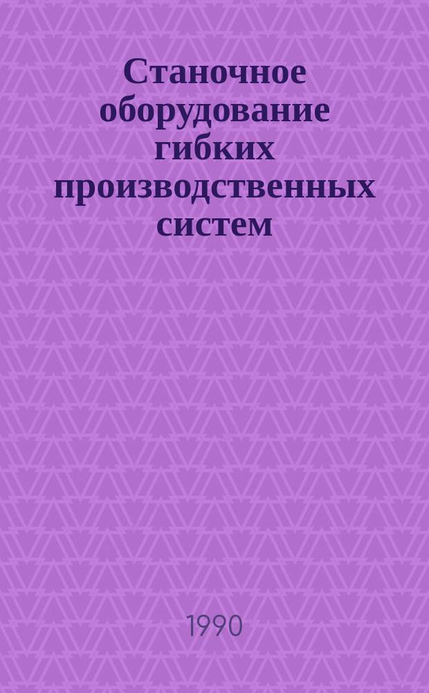 Станочное оборудование гибких производственных систем : Справ. пособие