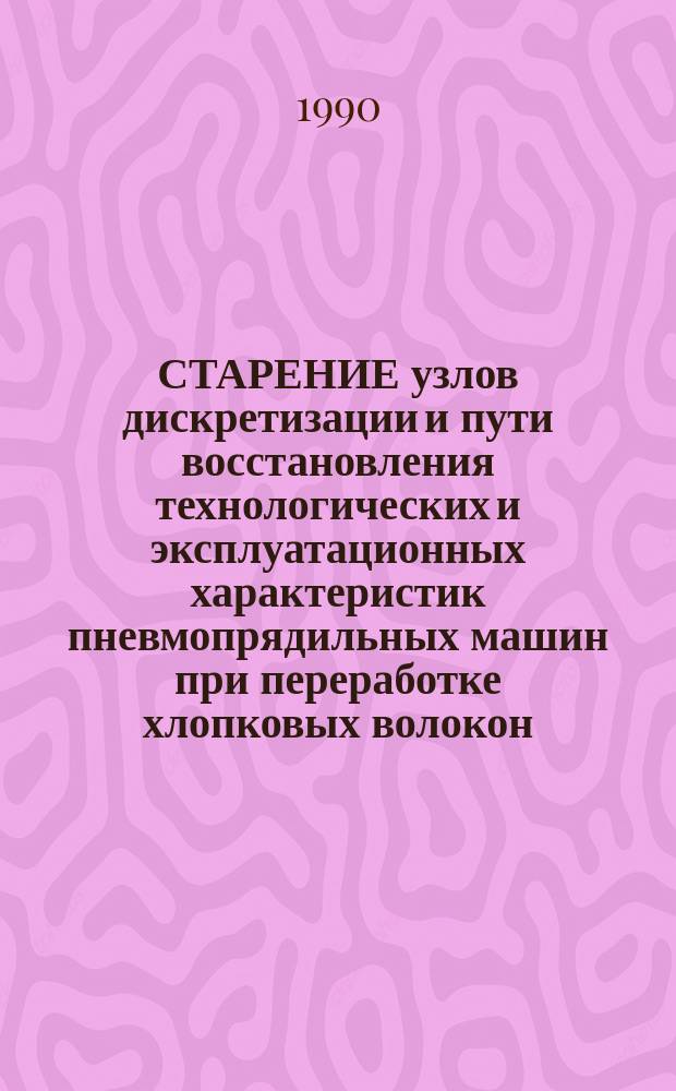 СТАРЕНИЕ узлов дискретизации и пути восстановления технологических и эксплуатационных характеристик пневмопрядильных машин при переработке хлопковых волокон